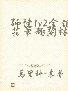 师徒1v2金银花笔趣阁林妙妙