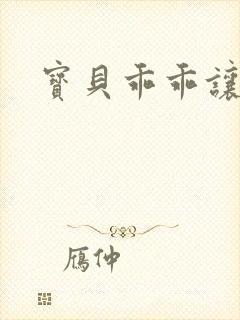 宝贝乖乖让我爱