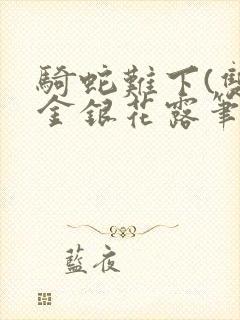 骑蛇难下(双)金银花露笔趣阁