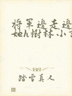 将军边走边挺进她h树林小说封面