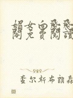 媚女向飞飞笔趣阁免费阅读无弹窗