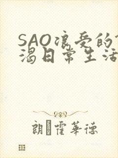 SAO浪受的饥渴日常生活