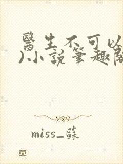 医生不可以(限)小说笔趣阁