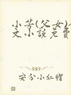 小芳(父女)全文小说免费阅读