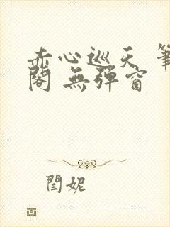 赤心巡天 笔趣阁 无弹窗封面