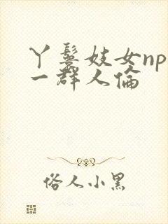 丫鬟妓女np被一群人伦封面