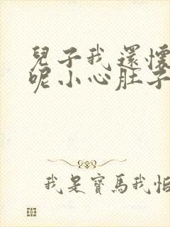 儿子我还怀着孕呢小心肚子