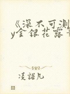 《深不可测》by金银花露笔趣阁