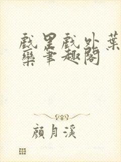 戏里戏外叶芙岑栾笔趣阁