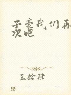 子豪我们再做一次吧