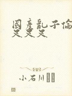 国产乱子伦农村叉叉叉