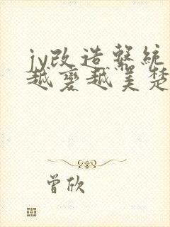 jy改造系统人越变越美楚倦安