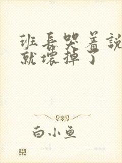 班长哭着说再c就坏掉了