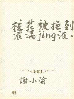 校花被拖到公厕灌满jing液小说