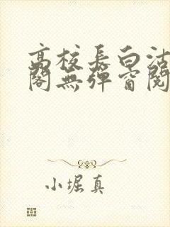 高校长白沽笔趣阁无弹窗阅读封面