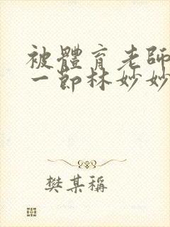 被体育老师c了一节林妙妙