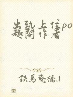 出轨上位po笔趣阁作者