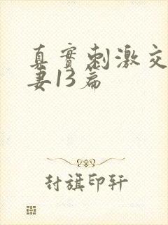 真实刺激交换娇妻13篇