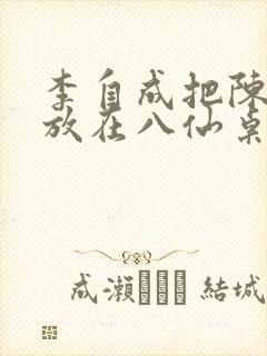 李自成把陈圆圆放在八仙桌前