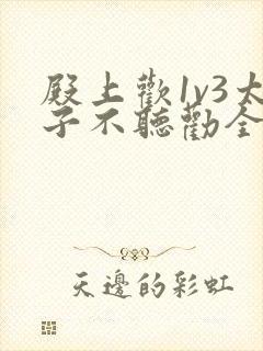 殿上欢1v3太子不听劝全文