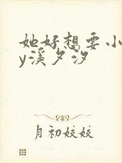她好想要小说by溪夕汐