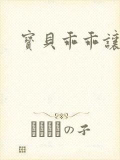 宝贝乖乖让我爱