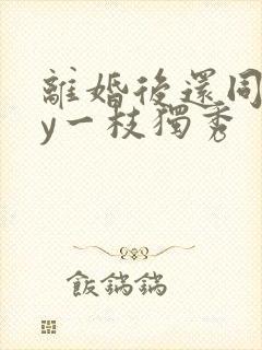 离婚后还同居by一枝独秀