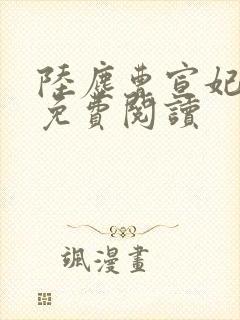 陆尘曹宣妃全文免费阅读