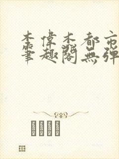 李伟杰都市奇缘笔趣阁无弹窗免费阅读