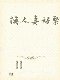 换人妻好紧老朱