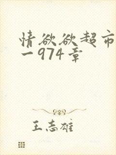 情欲欲超市之1一974章