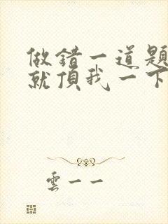 做错一道题学长就顶我一下