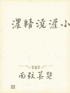 浓精浇灌小白花