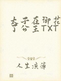 太子在御花园要了公主TXT