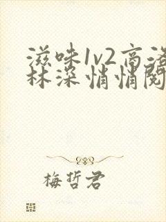 滋味1v2商洛林深悄悄阅读