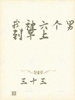 我被六个男人躁到早上