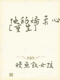 他的娇柔心尖宠[重生]