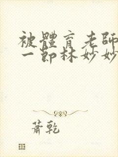 被体育老师c了一节林妙妙