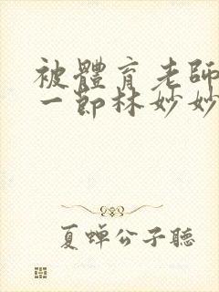 被体育老师c了一节林妙妙封面