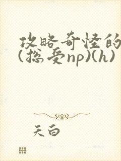 攻略奇怪的世界(总受np)(h)