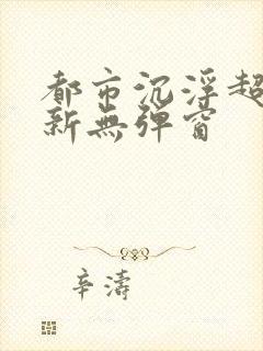 都市沉浮超前最新无弹窗