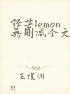 锋芒lemon无删减全文阅读笔趣阁