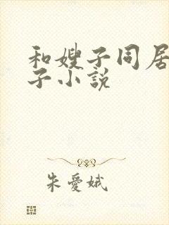 和嫂子同居的日子小说