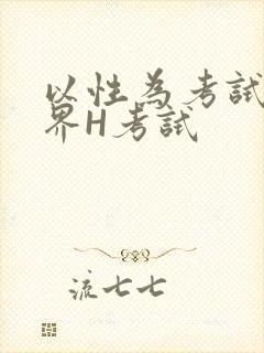 以性为考试的世界H考试