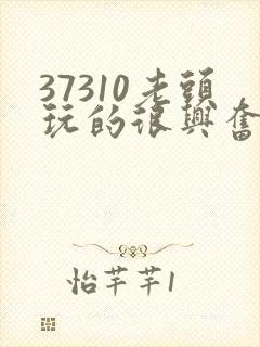 37310老头玩的很兴奋