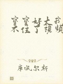 宝宝好大我都握不住了视频