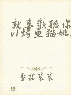 就喜欢听你叫1v1烤鱼猫姚蕊