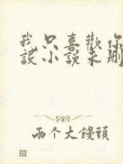 我只喜欢你的人设小说未删减免费观看