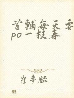 首辅每天要不够po一枝春