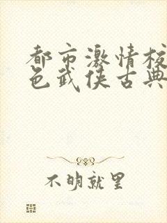 都市激情校园春色武侠古典